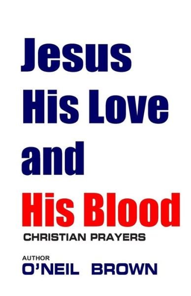 Cover for O\'neil Brown · Jesus His Love and His Blood: Christian Prayers (Paperback Book) (2014)