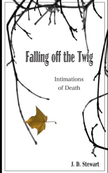 Cover for Mr J D Stewart · Falling off the Twig: Intimations of Death (Paperback Bog) (2014)