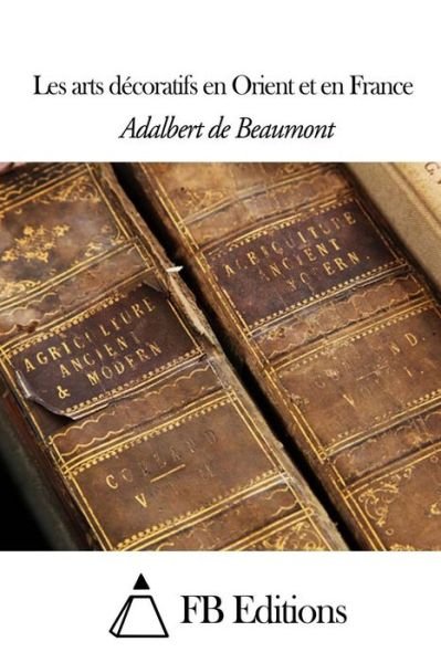 Cover for Adalbert De Beaumont · Les Arts Decoratifs en Orient et en France (Paperback Bog) (2014)
