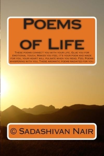 Cover for Sadashivan Nair · Poems of Life These poems connect you with your life, Glue you for emotional touch, Makes you feel it?s your poem and made for you, your heart will ... you, These aromatic poems radiated for you, (Paperback Book) (2015)