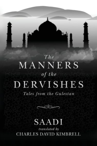 The Manners of the Dervishes: Tales from the Gulestan - Saadi - Books - Createspace - 9781514294178 - June 9, 2015