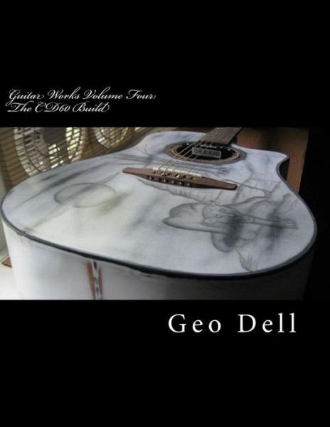 Cover for Geo Dell · Guitar Works Volume Four: the Cd60 Build (Paperback Book) (2015)
