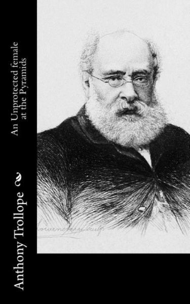 An Unprotected female at the Pyramids - Anthony Trollope - Boeken - CreateSpace Independent Publishing Platf - 9781519468178 - 24 november 2015