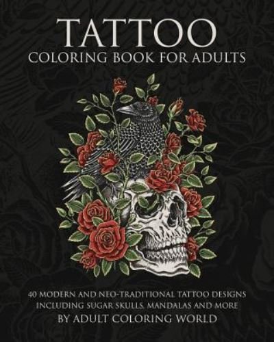 Cover for Adult Coloring World · Tattoo Coloring Book for Adults 40 Modern and Neo-Traditional Tattoo Designs Including Sugar Skulls, Mandalas and More (Pocketbok) (2015)