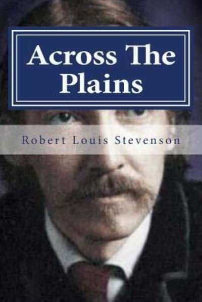 Across The Plains - Robert Louis Stevenson - Livres - Createspace Independent Publishing Platf - 9781522747178 - 14 décembre 2015