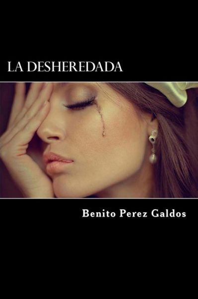 La Desheredada - Benito Perez Galdos - Books - Createspace Independent Publishing Platf - 9781523258178 - January 4, 2016