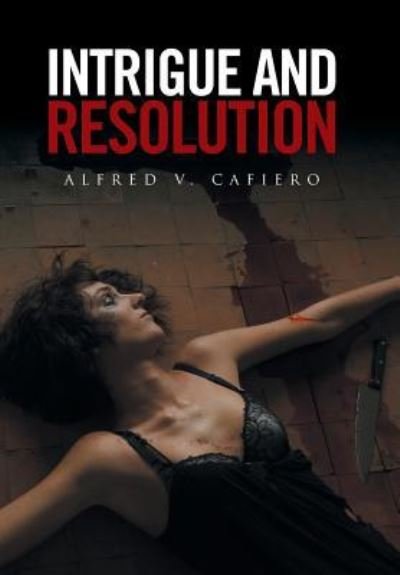 Alfred V Cafiero · Intrigue and Resolution (Hardcover Book) (2016)