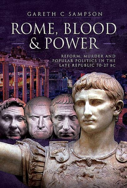 Cover for Gareth C. Sampson · Rome, Blood and Power: Reform, Murder and Popular Politics in the Late Republic 70-27 BC (Hardcover Book) (2019)