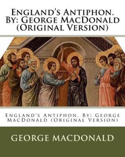 England's Antiphon. By - George MacDonald - Books - Createspace Independent Publishing Platf - 9781537093178 - August 15, 2016