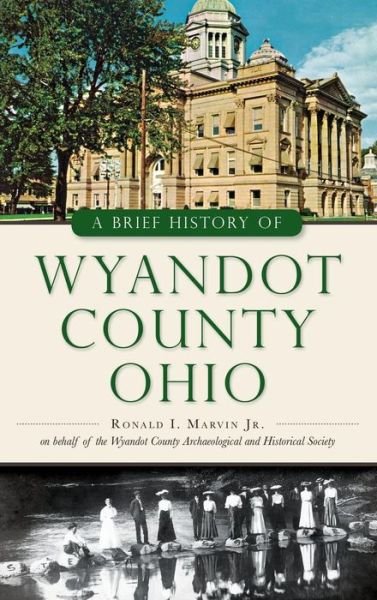 Cover for Jr Ronald I Marvin · A Brief History of Wyandot County, Ohio (Hardcover Book) (2015)