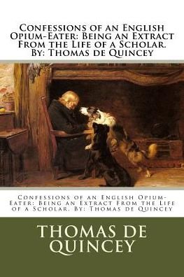 Cover for Thomas de Quincey · Confessions of an English Opium-Eater : Being an Extract From the Life of a Scholar. By Thomas de Quincey (Paperback Book) (2016)