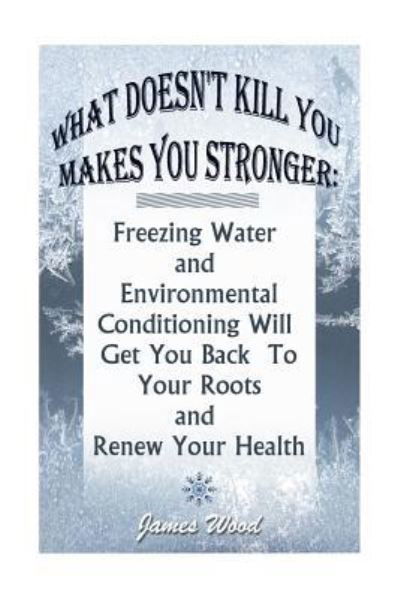 What Doesn't Kill You Makes You Stronger - James Wood - Bøker - Createspace Independent Publishing Platf - 9781542873178 - 1. februar 2017