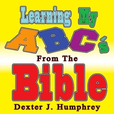 Cover for Dexter J Humphrey · Learning My ABC's Using The BIBLE (Paperback Bog) (2017)