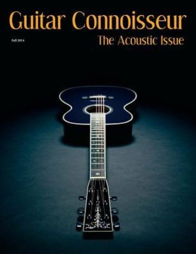 Guitar Connoisseur - The Acoustic Issue Fall / Winter 2014 - Kelcey Alonzo - Bøger - Createspace Independent Publishing Platf - 9781546408178 - 4. maj 2017