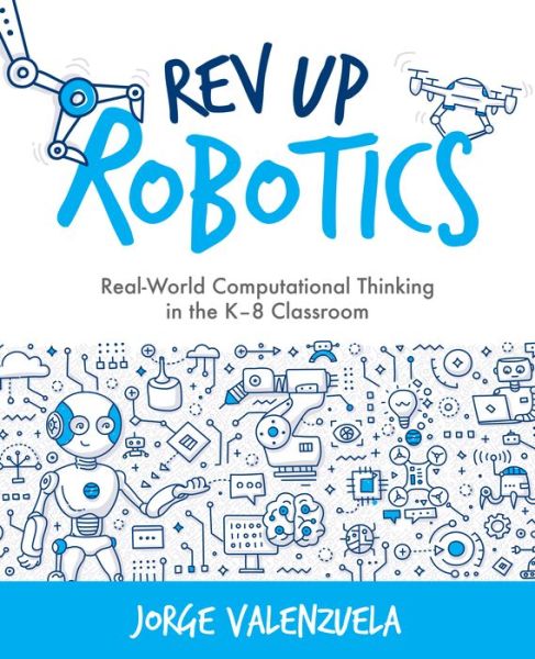 Cover for Jorge Valenzuela · Rev Up Robotics: Real-World Computational Thinking in the K-8 Classroom (Paperback Book) (2020)