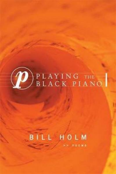 Cover for Bill Holm · Playing the Black Piano: Poems (Paperback Book) (2004)