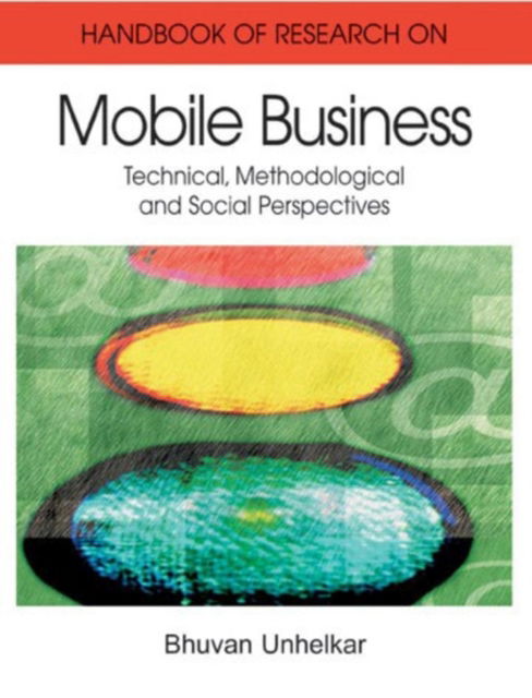 Cover for Bhuvan Unhelkar · Handbook of Research on Mobile Business: Technical, Methodological and Social Perspectives (Hardcover Book) [Two Volumes edition] (2006)