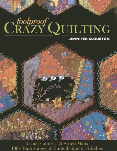 Cover for Jennifer Clouston · Foolproof Crazy Quilting: Visual Guide—25 Stitch Maps • 100+ Embroidery &amp; Embellishment Stitches (Paperback Book) (2014)