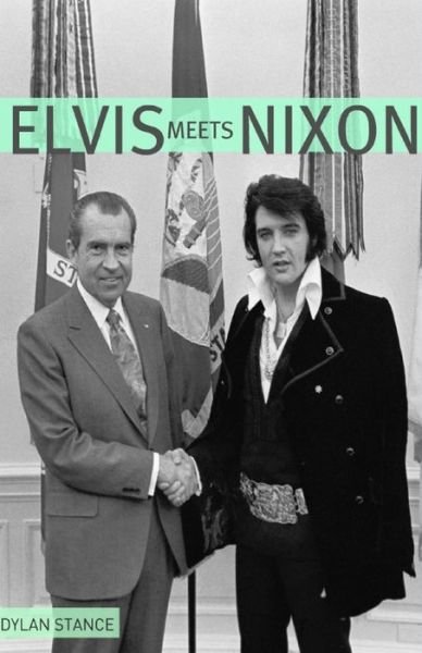 Cover for Dylan Stance · Elvis Meets Nixon: A Brief Look at the Oddly True Account of Elvis Presley's Visit to the While House (Paperback Bog) (2016)