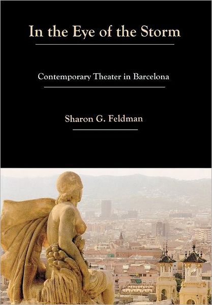 Cover for Sharon G. Feldman · In the Eye of the Storm: Contemporary Theatre in Barcelona (Hardcover Book) (2009)