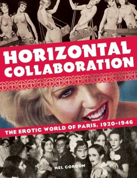 Cover for Mel Gordon · Horizontal Collaboration: The Erotic World of Paris, 1920-1946 (Paperback Bog) (2015)