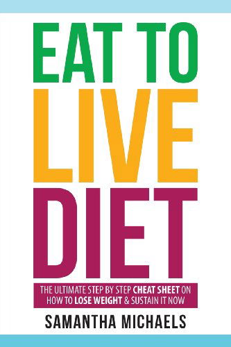 Eat to Live Diet: the Ultimate Step by Step Cheat Sheet on How to Lose Weight & - Samantha Michaels - Books - Speedy Publishing LLC - 9781628847178 - August 27, 2013