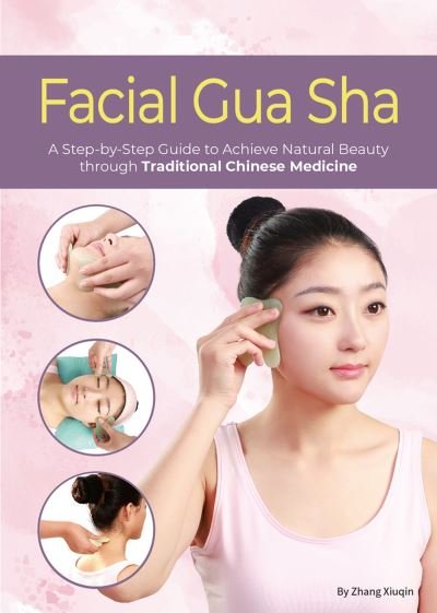 Cover for Xiuqin Zhang · Facial Gua Sha: A Step-by-Step Guide to Achieve Natural Beauty through Traditional Chinese Medicine (Taschenbuch) (2024)