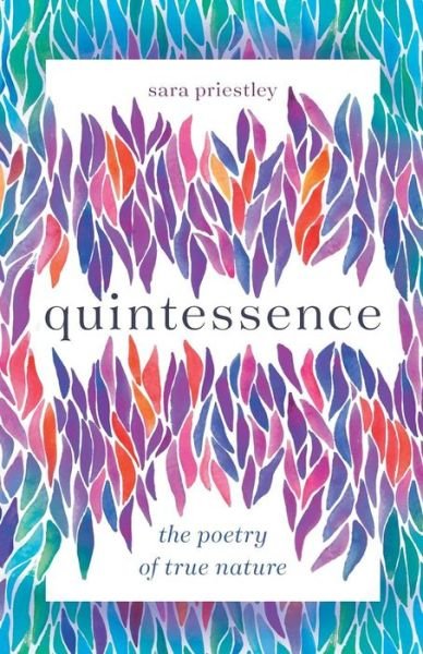 Quintessence: The Poetry of True Nature - Sara Priestley - Libros - River Grove Books - 9781632992178 - 2 de abril de 2019