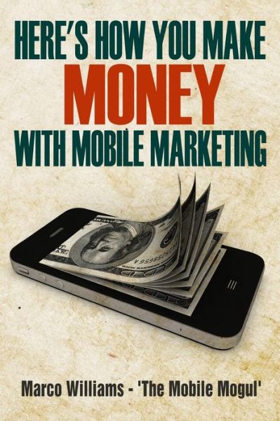 Cover for Marco Williams · Here's how You Make Money with Mobile Marketing (Paperback Book) (2016)