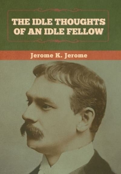 The Idle Thoughts of an Idle Fellow - Jerome K Jerome - Libros - Bibliotech Press - 9781636374178 - 11 de noviembre de 2022
