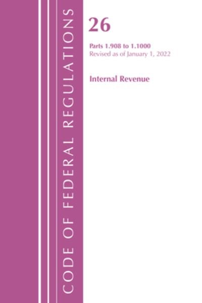 Cover for Office Of The Federal Register (U.S.) · Code of Federal Regulations, Title 26 Internal Revenue 1.908-1.1000, Revised as of April 1, 2022 - Code of Federal Regulations, Title 26 Internal Revenue (Paperback Book) (2023)