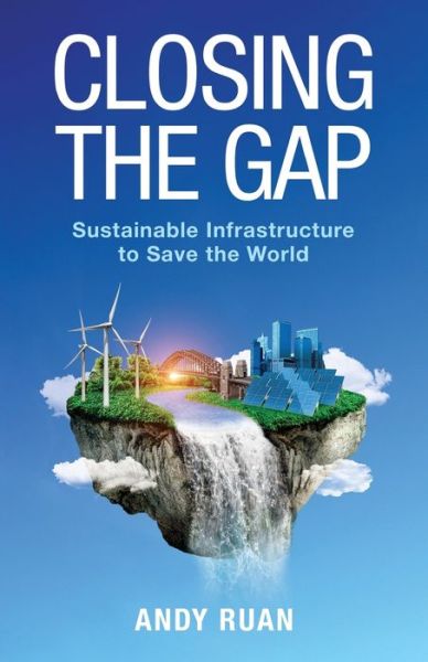 Closing the Gap: Sustainable Infrastructure to Save the World - Andy Ruan - Books - New Degree Press - 9781636767178 - May 3, 2021