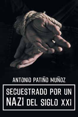 Cover for Antonio Patino Munoz · Secuestrado por un NAZI del siglo XXI (Paperback Book) (2020)