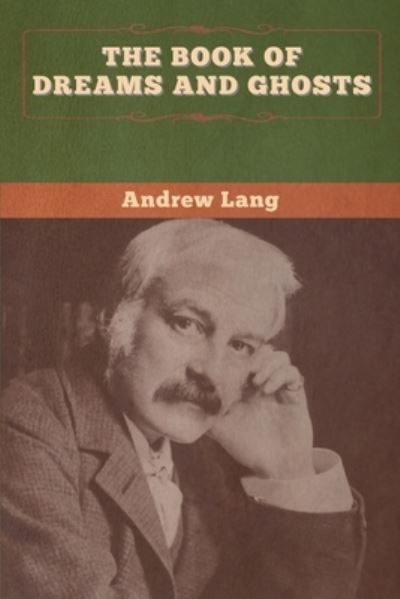 The Book of Dreams and Ghosts - Andrew Lang - Boeken - Bibliotech Press - 9781647996178 - 27 juni 2020