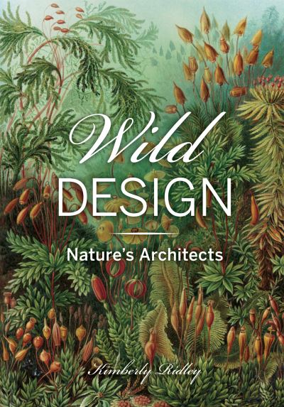 Cover for Kimberly Ridley · Wild Design: The Architecture of Nature (Hardcover Book) (2021)