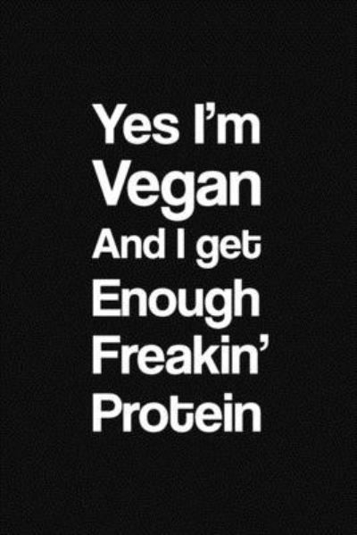 Sarcastic Art Publishing · Yes I'm Vegan And I Get Enough Freakin' Protein (Taschenbuch) (2020)