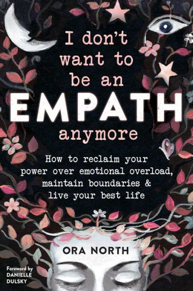 Cover for Ora North · I Don't Want to Be an Empath Anymore: How to Reclaim Your Power Over Emotional Overload, Maintain Boundaries, and Live Your Best Life (Pocketbok) (2019)