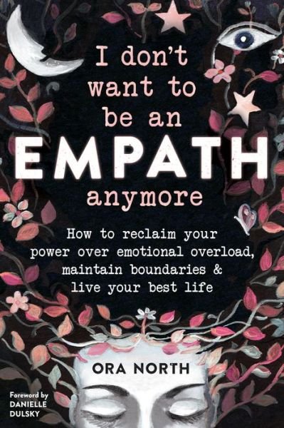 Cover for Ora North · I Don't Want to Be an Empath Anymore: How to Reclaim Your Power Over Emotional Overload, Maintain Boundaries, and Live Your Best Life (Paperback Bog) (2019)
