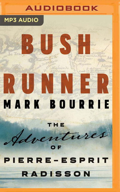 Cover for Mark Bourrie · Bush Runner The Adventures of Pierre-Esprit Radisson (CD) (2020)