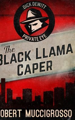 Cover for Robert Muccigrosso · The Black Llama Caper (Dick DeWitt Mysteries Book 1) (Hardcover Book) (2021)