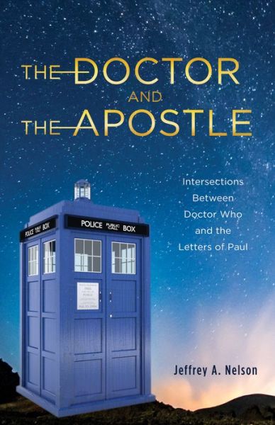 Cover for Jeffrey A Nelson · The Doctor and the Apostle: Intersections Between Doctor Who and the Letters of Paul (Paperback Book) (2020)