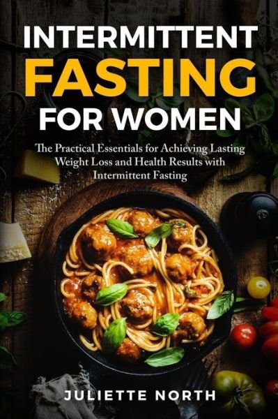 Intermittent Fasting for Women - Juliette North - Bøger - Createspace Independent Publishing Platf - 9781726039178 - 21. august 2018