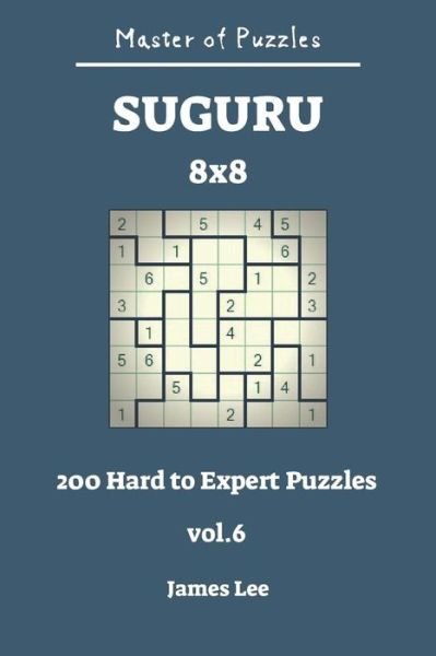 Cover for James Lee · Master of Puzzles - Suguru 200 Hard to Expert 8x8 vol.6 (Taschenbuch) (2018)
