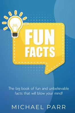 Cover for Michael Parr · Fun Facts: The big book of fun and unbelievable facts that will blow your mind! (Pocketbok) (2019)