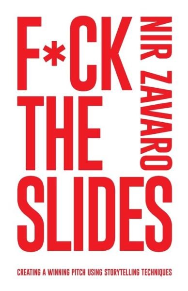 Cover for Nir Zavaro · F*ck the Slides: Create a winning pitch using storytelling methods (Paperback Book) (2023)