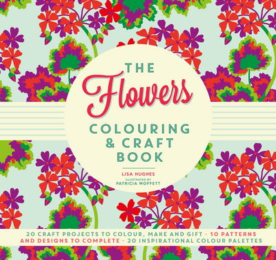 Cover for Lisa Hughes · The Flowers Colouring &amp; Craft Book: Craft projects to colour, make and gift (Paperback Book) (2016)