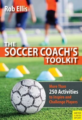 Cover for Rob Ellis · The Soccer Coach's Toolkit: More Than 250 Activities to Inspire and Challenge Players (Paperback Bog) (2021)