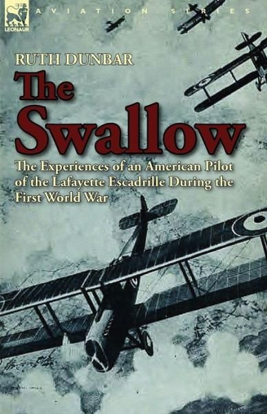 Cover for Ruth Dunbar · The Swallow: The Experiences of an American Pilot of the Lafayette Escadrille During the First World War (Paperback Bog) (2012)