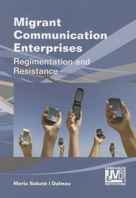 Cover for Maria Sabate-Dalmau · Migrant Communication Enterprises: Regimentation and Resistance - Language, Mobility and Institutions (Taschenbuch) (2014)