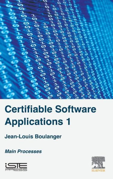 Certifiable Software Applications 1: Main Processes - Boulanger, Jean-Louis (Independent Safety Assessor (ISA) in the railway domain focusing on software elements) - Livros - ISTE Press Ltd - Elsevier Inc - 9781785481178 - 4 de julho de 2016